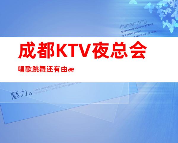 成都KTV夜总会唱歌跳舞还有由戏