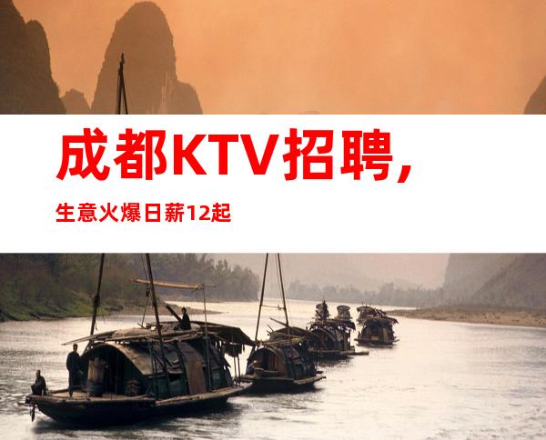 成都KTV招聘,生意火爆日薪12/起