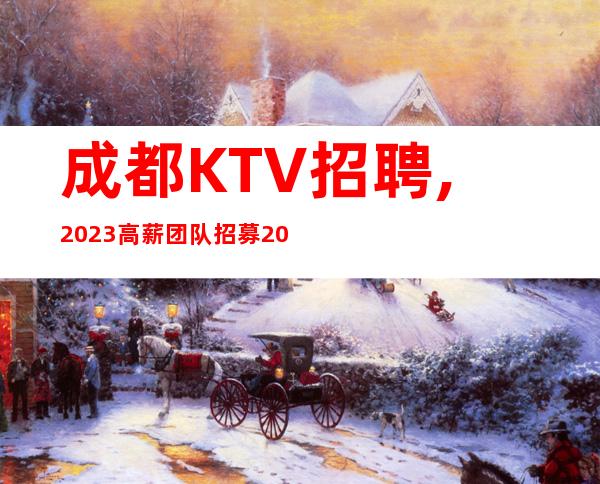 成都KTV招聘,2023高薪团队招募20起服务员可兼职