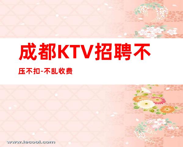 成都KTV招聘不压不扣-不乱收费