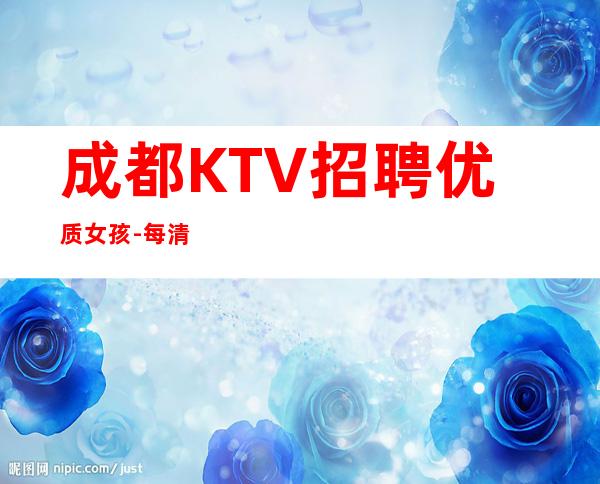 成都KTV招聘优质女孩-每清