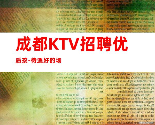 成都KTV招聘优质孩-待遇好的场所