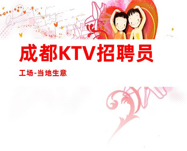 成都KTV招聘员工场-当地生意