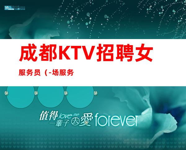 成都KTV招聘女服务员(-场服务员)选择大于努力