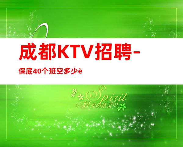 成都KTV招聘-保底40个班空多少补多少