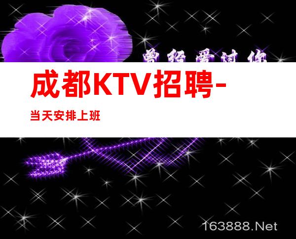 成都KTV招聘-当天安排上班