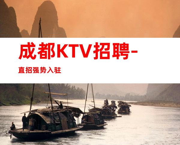 成都KTV招聘-直招强势入驻