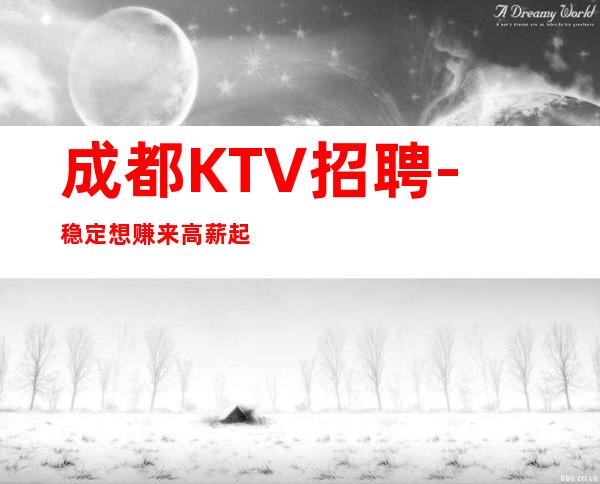 成都KTV招聘-稳定想赚来高薪起