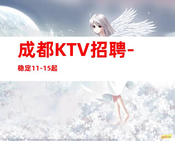 成都KTV招聘-稳定11-15起