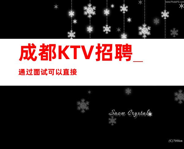 成都KTV招聘_通过面试可以直接上班