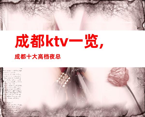 成都ktv一览,成都十大高档夜总会KTV消费档次排名