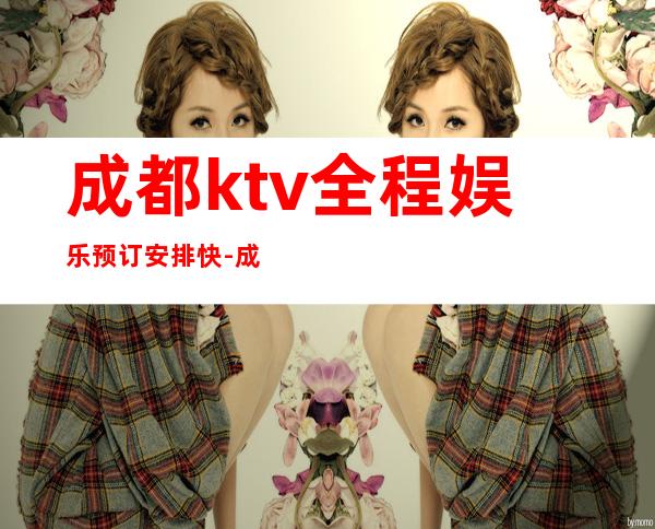 成都ktv全程娱乐预订安排快-成都KTV预订咨询- – 成都武侯商务KTV