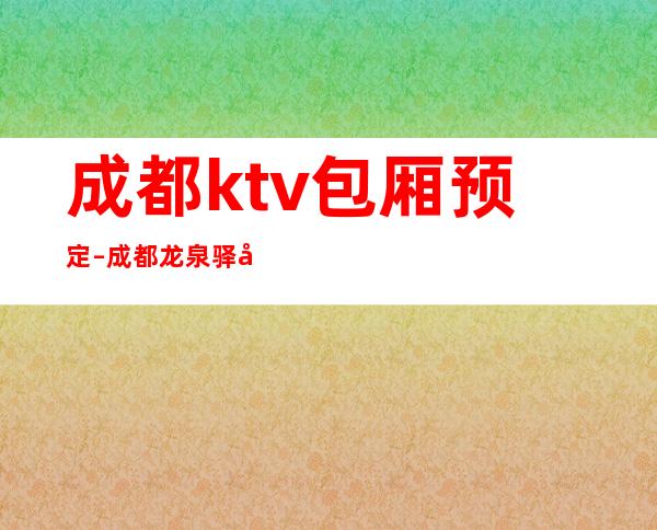 成都ktv包厢预定 – 成都龙泉驿商务KTV