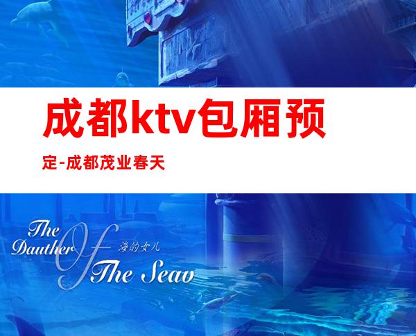 成都ktv包厢预定-成都茂业春天夜总会-宴请招待场所 – 成都大邑商务KTV