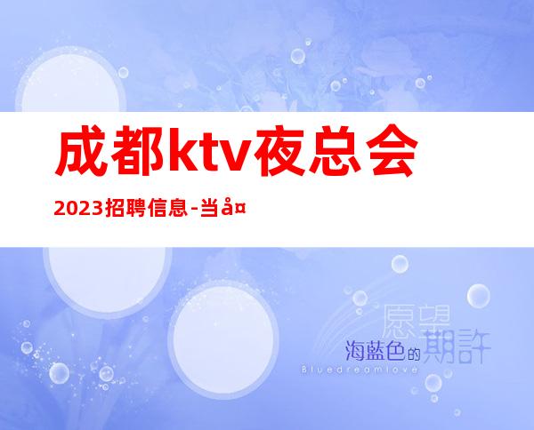 成都ktv夜总会2023招聘信息-当天结清不压不扣来去自由