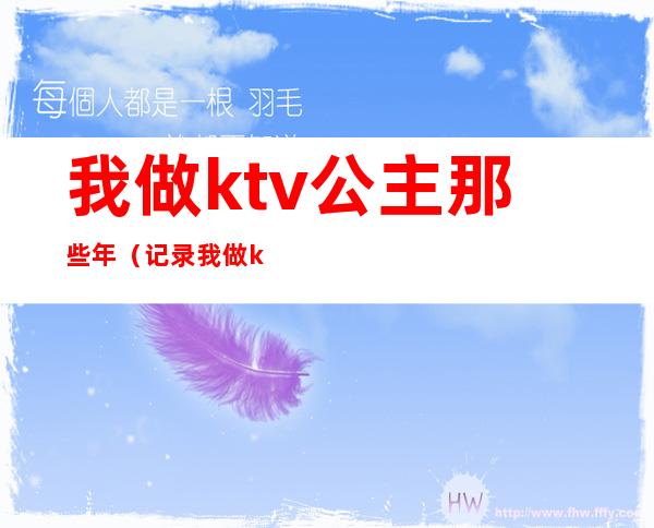 我做ktv公主那些年(记录我做ktv公主的这二年)