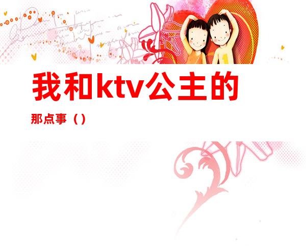 我和ktv公主的那点事()