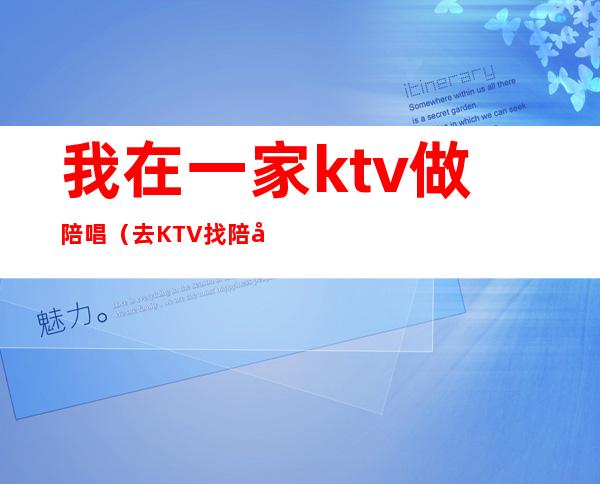 我在一家ktv做陪唱(去KTV找陪唱)