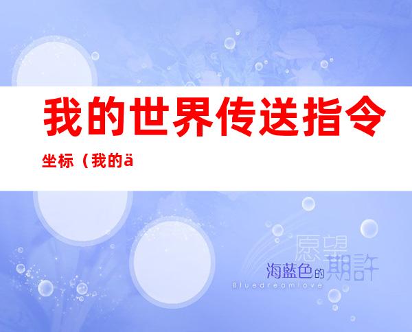 我的世界传送指令坐标(我的世界传送指令坐标下载)