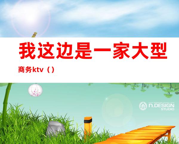 我这边是一家大型商务ktv()