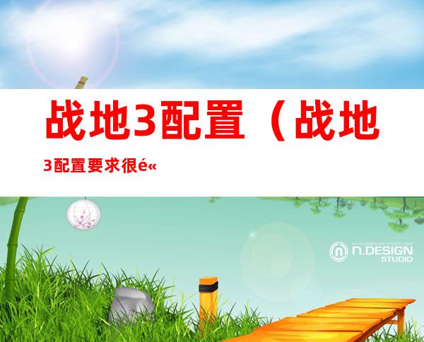 战地3配置(战地3配置要求很高吗)