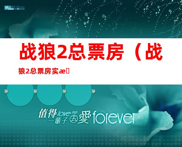 战狼2总票房(战狼2总票房实时数据)