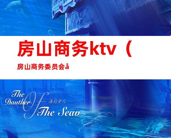 房山商务ktv(房山商务委员会官网)