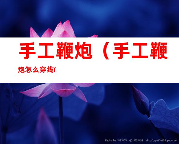 手工鞭炮(手工鞭炮怎么穿线)
