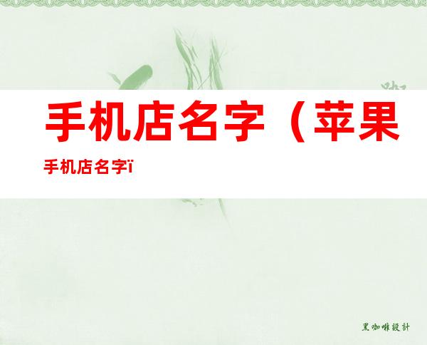 手机店名字(苹果手机店名字)