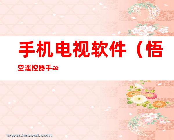 手机电视软件(悟空遥控器手机电视软件)
