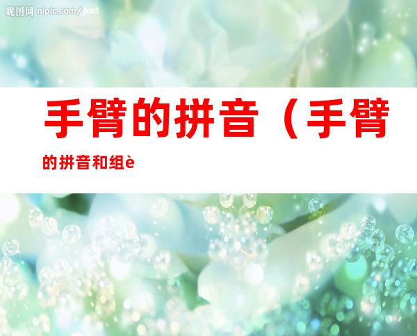 手臂的拼音(手臂的拼音和组词)