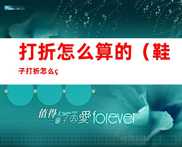 打折怎么算的(鞋子打折怎么算的)