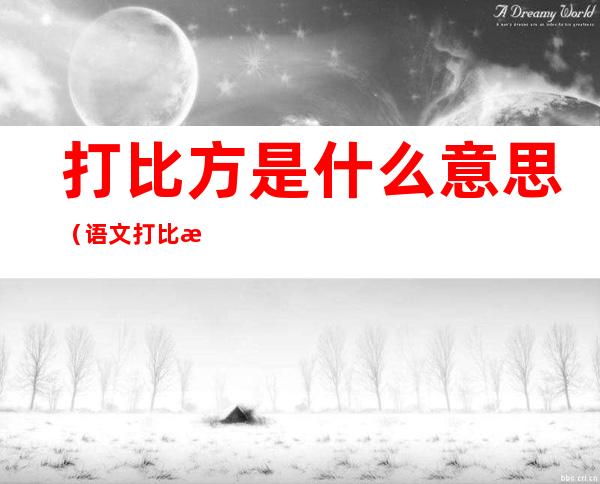 打比方是什么意思(语文打比方是什么意思)