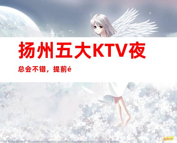 扬州五大KTV夜总会不错，提前预订包厢 – 扬州仪征商务KTV