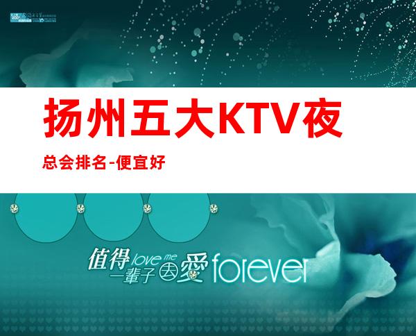 扬州五大KTV夜总会排名-便宜好玩安排到位 – 扬州江都商务KTV
