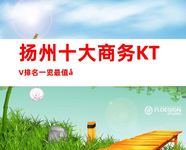 扬州十大商务KTV排名一览 最值得体验的十大夜总会_重复