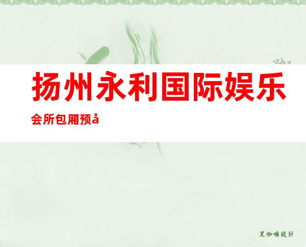 扬州永利国际娱乐会所包厢预定