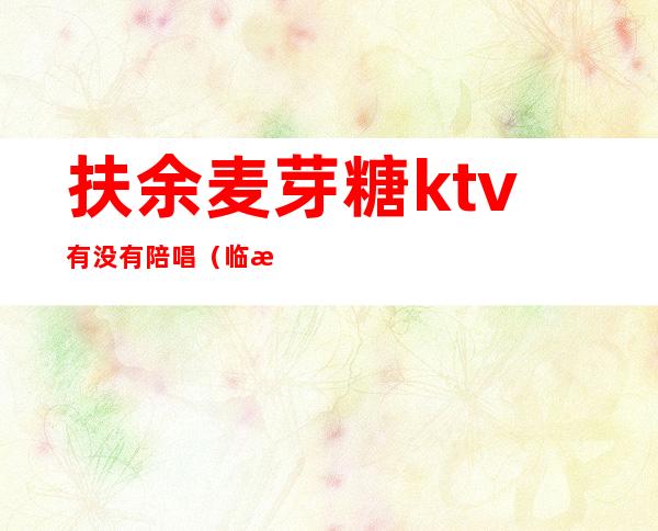 扶余麦芽糖ktv有没有陪唱(临汾糖果KTV陪唱)