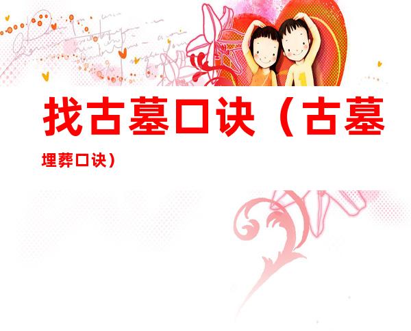 找古墓口诀(古墓埋葬口诀)