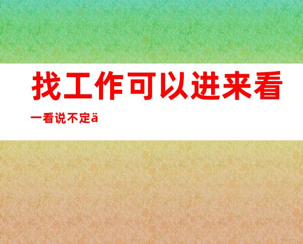 找工作可以进来看一看说不定下一个就是你
