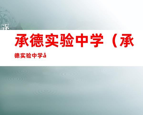 承德实验中学(承德实验中学在哪)