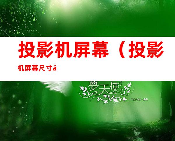 投影机屏幕(投影机屏幕尺寸对照表)