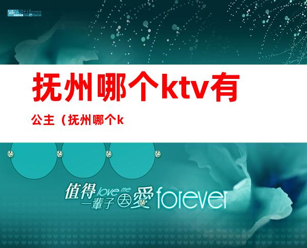 抚州哪个ktv有公主(抚州哪个ktv有公主服务)