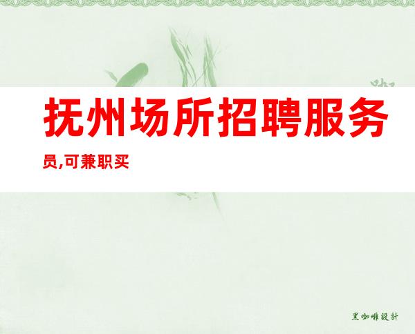 抚州场所招聘服务员, 可兼职买房买车