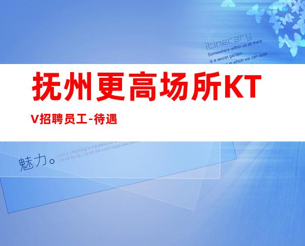 抚州更高场所KTV招聘员工-待遇好福利高