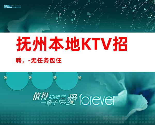 抚州本地KTV招聘,-无任务包住宿