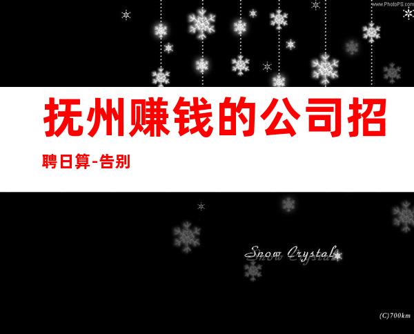 抚州赚钱的公司招聘日算-告别坐冷板凳