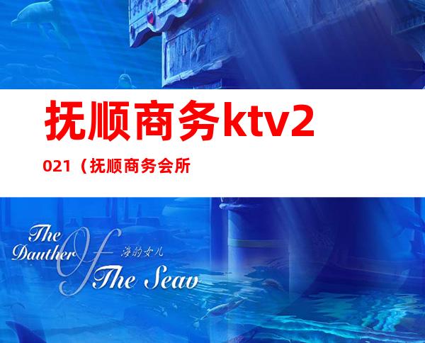 抚顺商务ktv2021(抚顺商务会所)