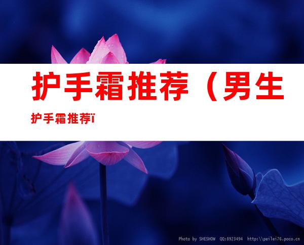 护手霜推荐(男生护手霜推荐)