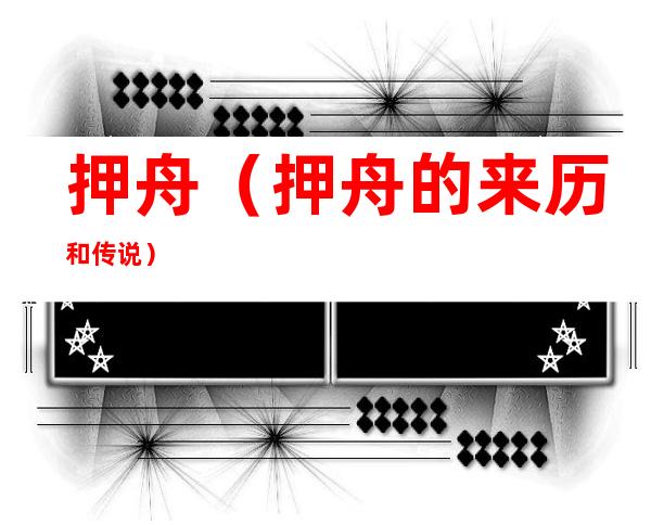 押舟(押舟的来历和传说)